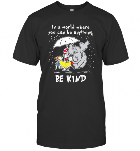 Dr Seuss And Elephant In A World Where You Can Be Anything Be Kind T-Shirt