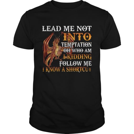 Dragon Lead Me Not Into Temptation Oh Who Am I Kidding Follow Me shirt