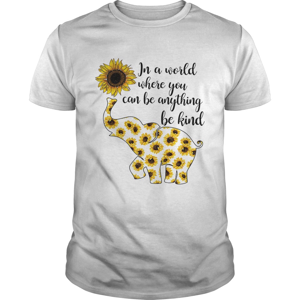 Elephant sunflower in a world where you can be anything be kind Elephant sunflower in a world where you can be anything be kind