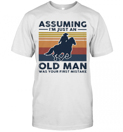 Equestrian Riding Horse Assuming I&#8217M Just An Old Man Was Your First Mistake T-Shirt