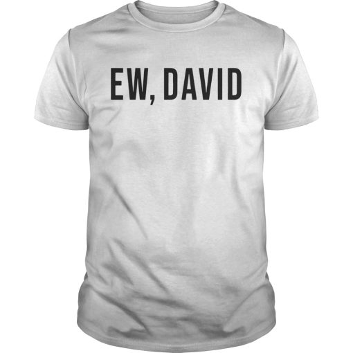 Ew David shirt