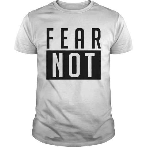 Fear Not Adult shirt