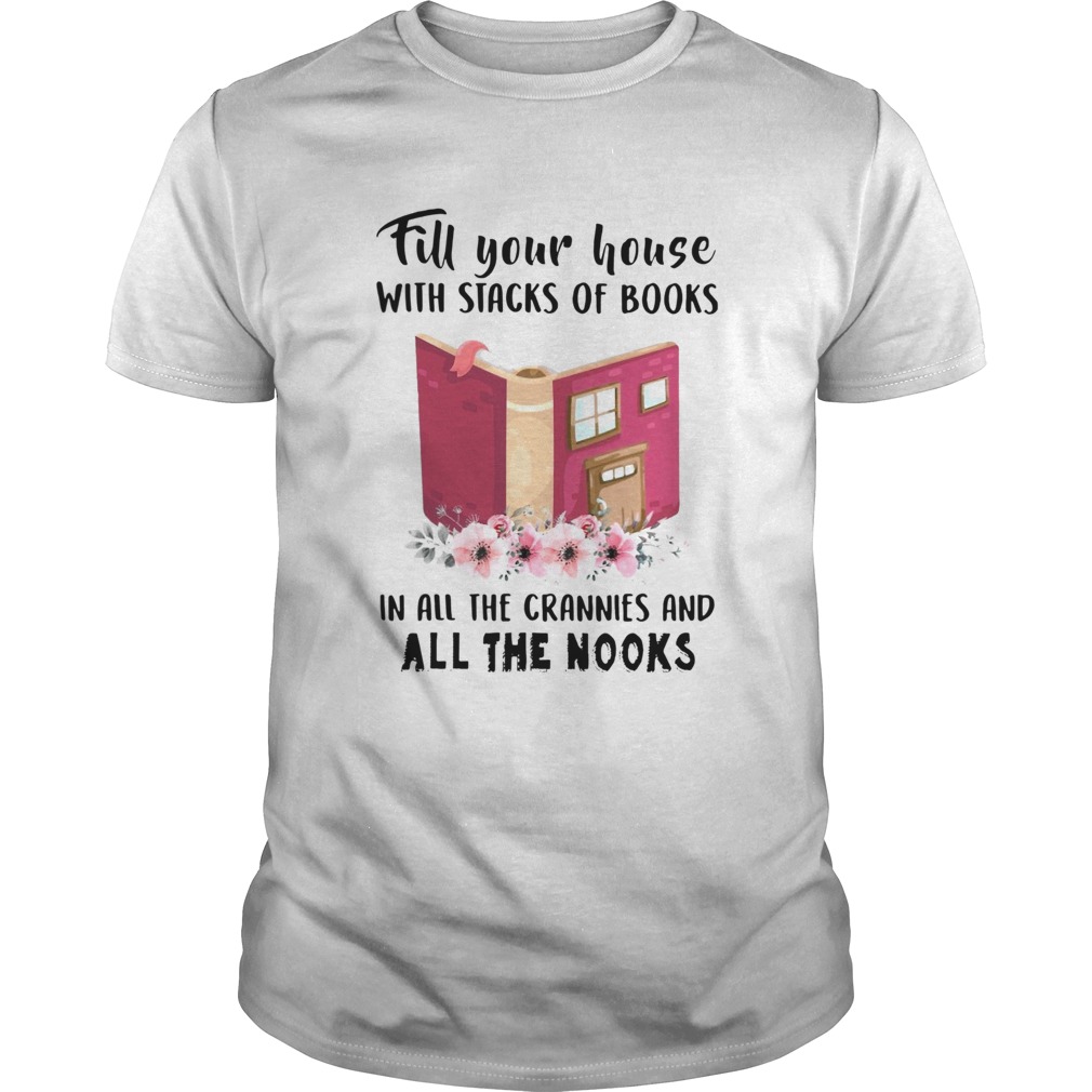 Fill Your House With Stacks Of Books In All The Crannies And All The Nooks shirt Fill Your House With Stacks Of Books In All The Crannies And All The Nooks shirt