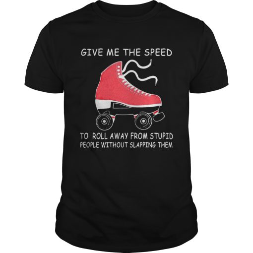 Give Me The Speed To Roll Away From Stupid People Without Slapping Them shirt
