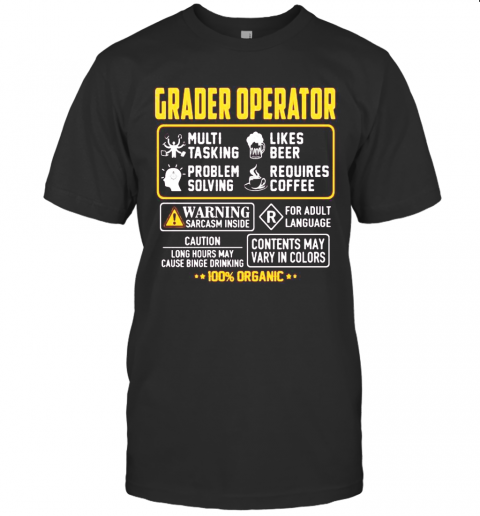 Grader Operator Contents May Vary In Color Warning Sarcasm Inside 100 Organic T-Shirt Grader Operator Contents May Vary In Color Warning Sarcasm Inside 100 Organic T-Shirt