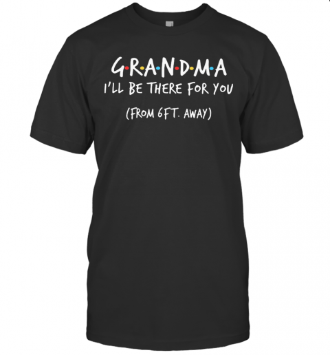 Grandma I’Ll Be There For You From 6Ft Away T-Shirt