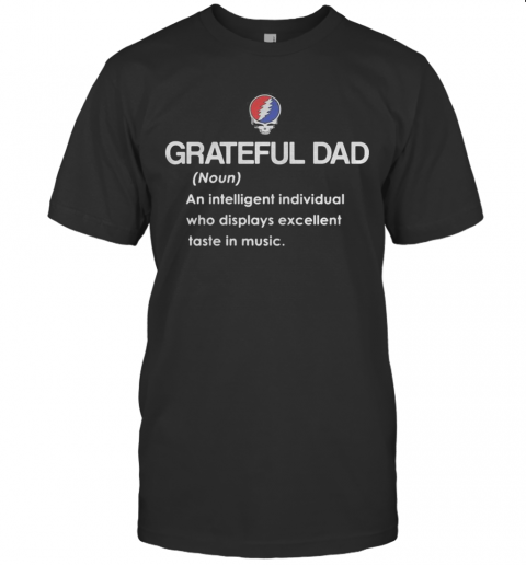 Grateful Dad An Intelligent Individual Who Display Excellent Taste In Music T-Shirt Grateful Dad An Intelligent Individual Who Display Excellent Taste In Music T-Shirt