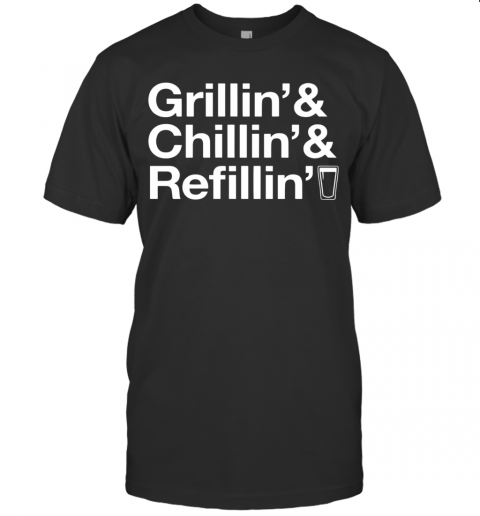 Grillin Chillin Refillin T-Shirt