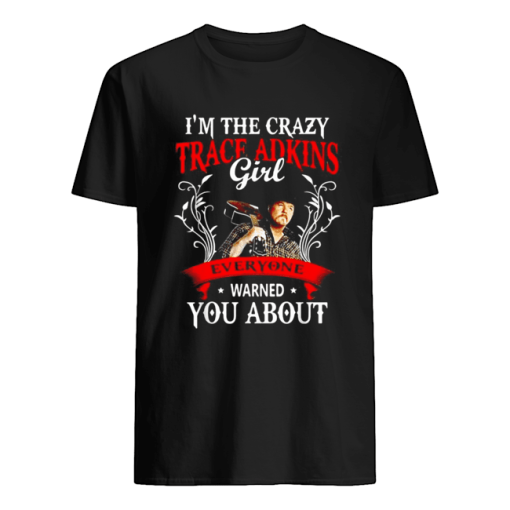 I’m the crazy trace Adkins girl everyone warned you about shirt