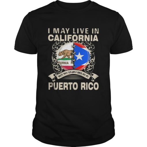 I May Live In California But My Story Began In Puerto Rico shirt