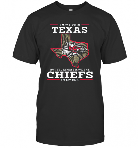 I May Live In Texas But I&#8217Ll Always Have The Chiefs In My DNA T-Shirt
