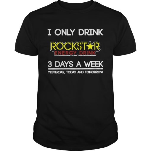 I Only Drink Rockstar Energy Drink 3 Days A Week shirt