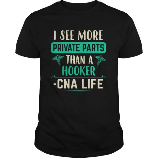 I See More Private Parts Than A Hooker CNA Life shirt