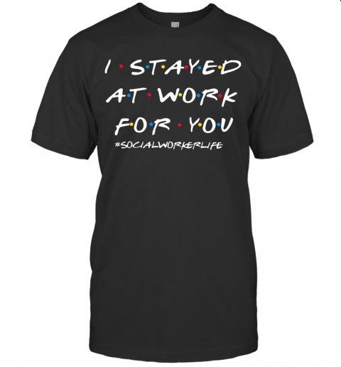 I Stayed At Work For You Social Worker Life T-Shirt