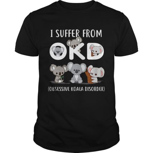 I Suffer From Okd Obsessive Koala Disorder shirt