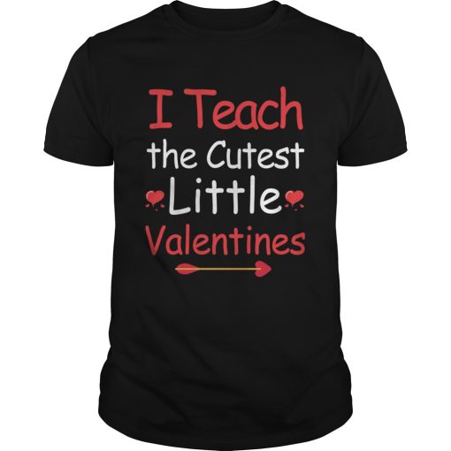 I Teach The Cutest Valentines shirt