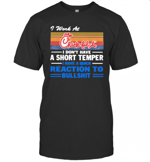 I Work At Chick Fil A I Don&#8217T Have A Short Temper I Have A Quick Reaction To Bullshit Vintage Retro T-Shirt