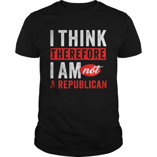 I think therefore i am not a republican shirt