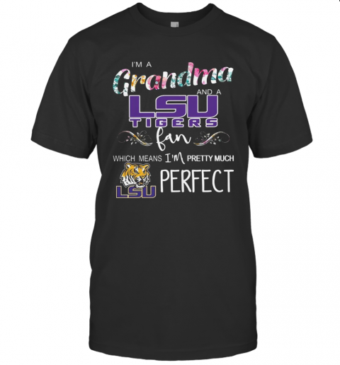 I&#8217M A Grandma And A Lsu Tigers Fan Which Means I&#8217M Pretty Much Perfect T-Shirt
