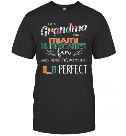 I&#8217M A Grandma And A Miami Hurricanes Fan Which Means I&#8217M Pretty Much Perfect T-Shirt
