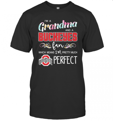 I&#8217M A Grandma And A Ohio State Buckeyes Fan Which Means I&#8217M Pretty Much Perfect T-Shirt