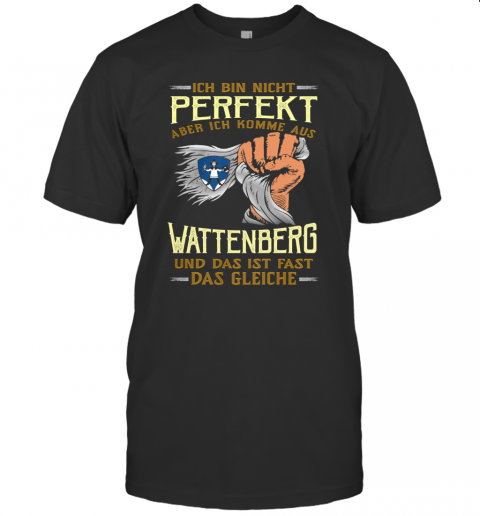 Ich Bin Nicht Perfekt Aber Ich Komme Aus Wattenberg Und Das Ist Fast Das Gleiche T-Shirt