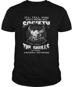 Ill Tell You Whats Wrong With Society The Skulls Of Their Enemies Anymore shirt