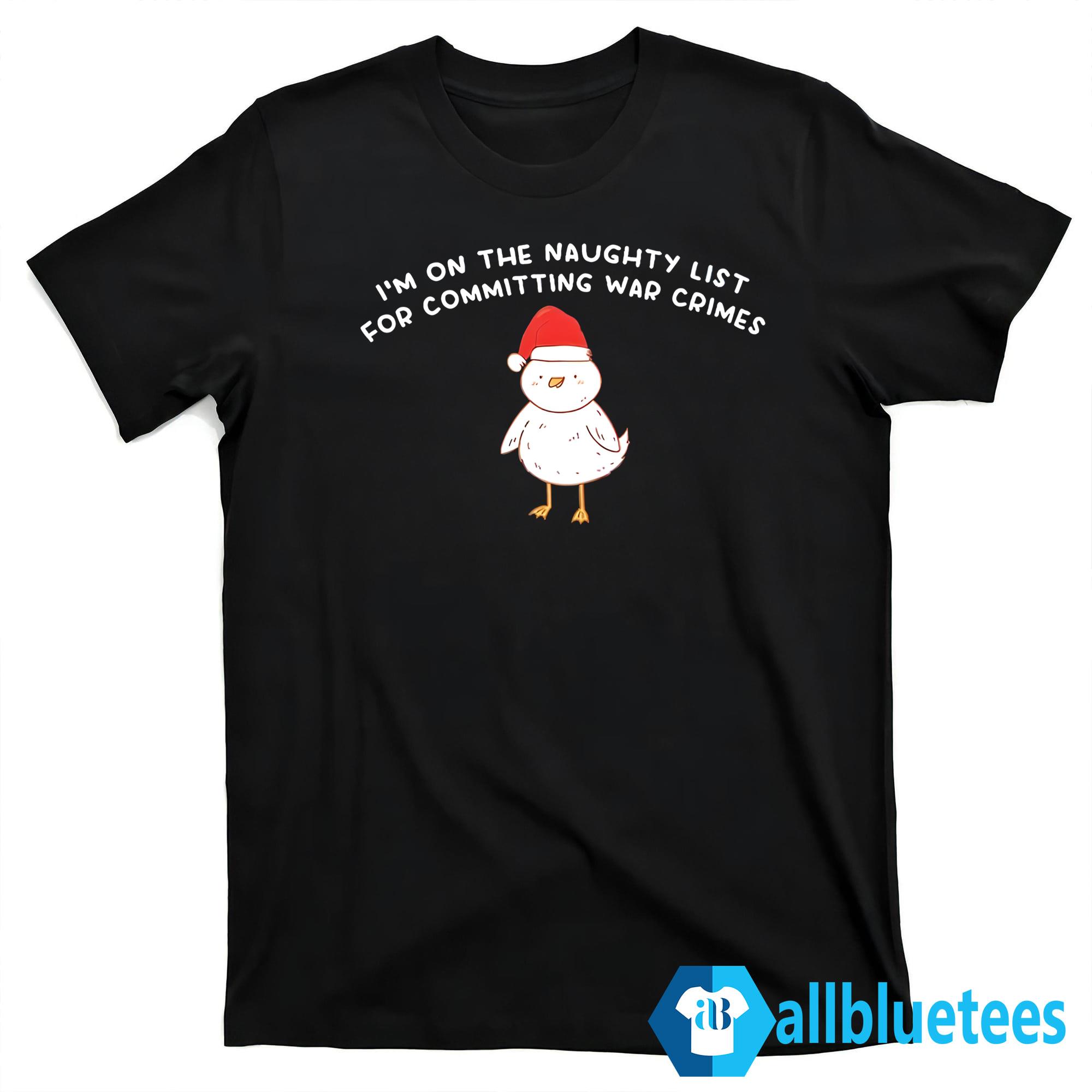 I'm On The Naughty List For Committing War Crimes Shirt I'm On The Naughty List For Committing War Crimes Shirt