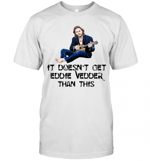 It DoesnT Get Eddie Vedder Than This T-Shirt
