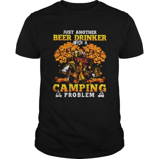 JUST ANOTHER BEER DRINKER WITH A CAMPING PROBLEM BEER CAMPING AUTUMN shirt