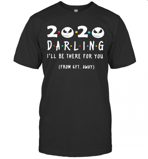 Jack Skeleton 2020 Darling I&#8217Ll Be There For You From 6Ft Away T-Shirt
