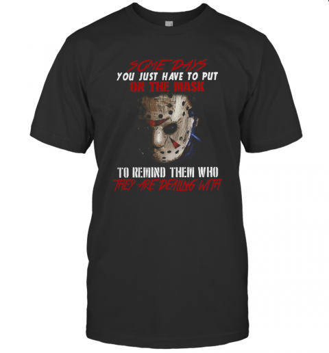 Jason Voorhees Some Days You Just Have To Put On The Mask To Remind Them Who They Are Dealing With T-Shirt