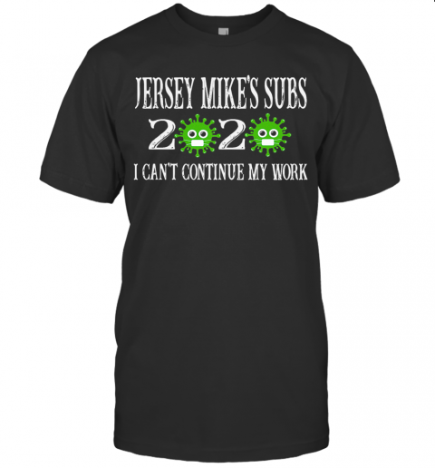 Jersey Mike&#8217S Subs 2020 Mask I Can&#8217T Continue My Work For Covid 19 T-Shirt