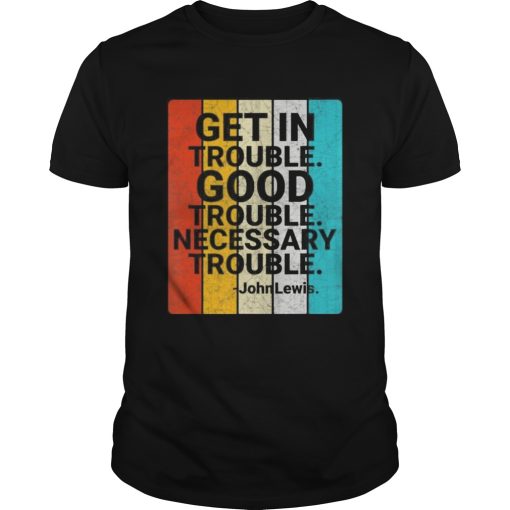 John Lewis Get in Good Necessary Trouble Social Justice shirt