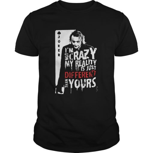 Joker Im Not Crazy My Reality Is Just Different Than Yours shirt