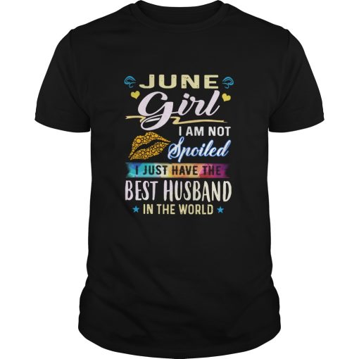 June Girl I Am Not Spoiled I Just Have The Best Husband In The World shirt