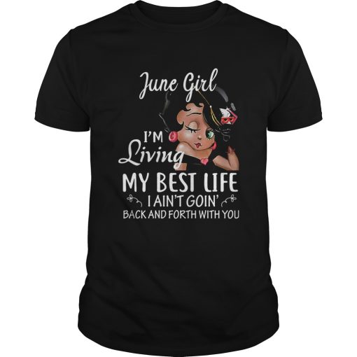 June girl Im living my best life I aint goin back and forth with you shirt