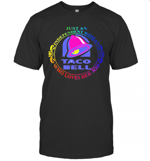 Just An Independent Woman Taco Bell Who Loves Her Job T-Shirt