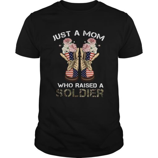 Just a Mom who raised 2 Soldiers shirt