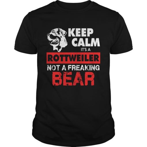 Keep Calm Its A Rottweiler Not A Freaking Bear shirt