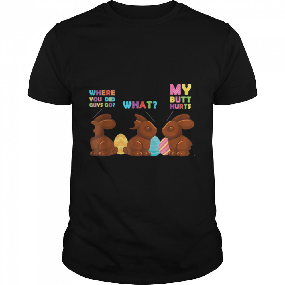 My Butt Hurts Funny Bitten Chocolate Bunny Easter T-Shirt My Butt Hurts Funny Bitten Chocolate Bunny Easter T-Shirt