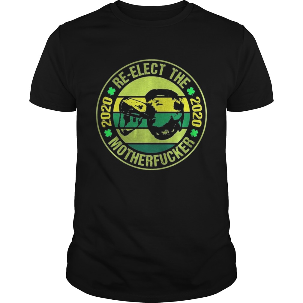 St Patricks Day Re Elect The 2020 Motherfucker shirt St Patricks Day Re Elect The 2020 Motherfucker shirt