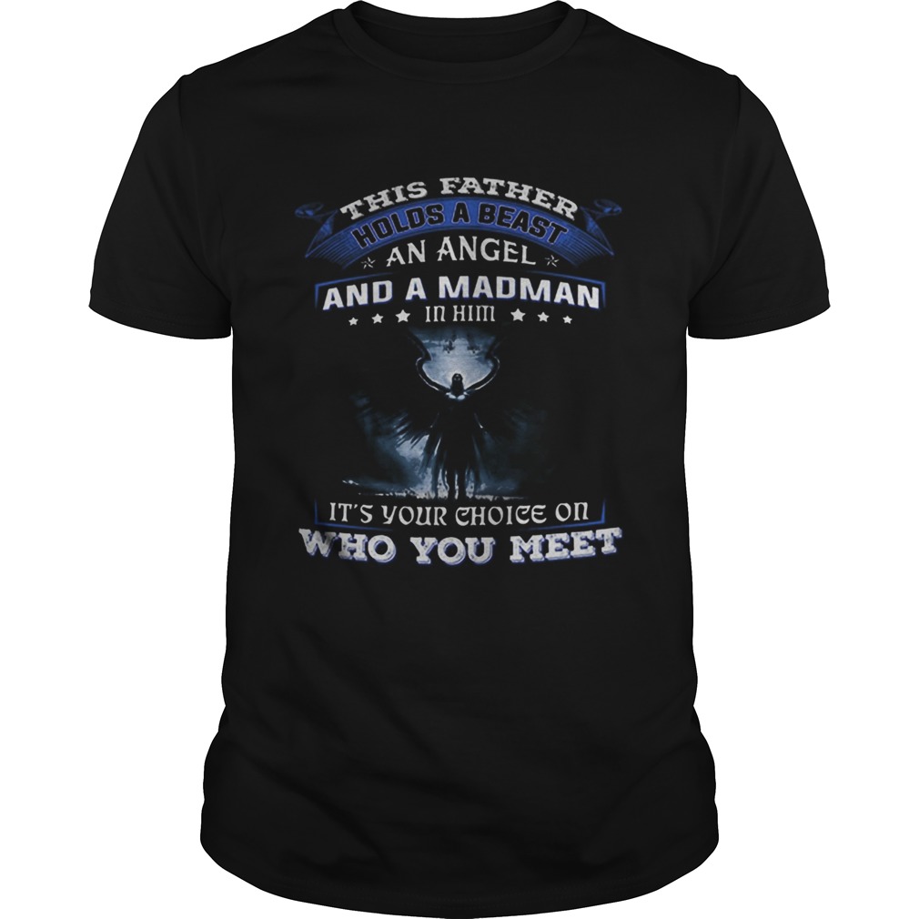 This father holds a beast an angel and a madman in him its your shirt This father holds a beast an angel and a madman in him its your shirt