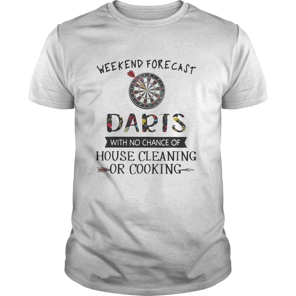 Weekend forecast darts with no chance of house cleaning or cooking flowers shirt Weekend forecast darts with no chance of house cleaning or cooking flowers shirt