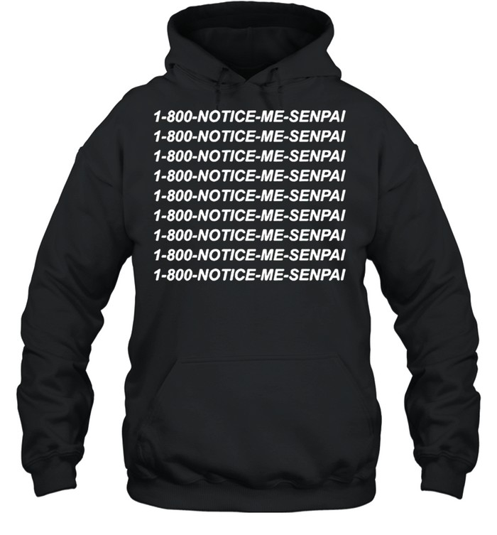 1 800 Notice Me Senpai shirt 1 800 Notice Me Senpai shirt