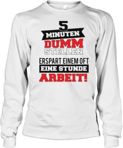 5 Minuten Dumm Stellen Erspart Einem Of T Eine Stunde Arbeit T shirt 1