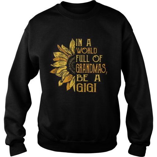 In A World Full Of Grandmas &#038 Sunflower Be A Gigi T-Shirt