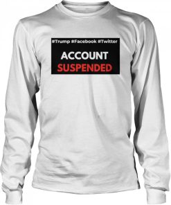 Trump Facebook Twitter Account Suspende shirt 1