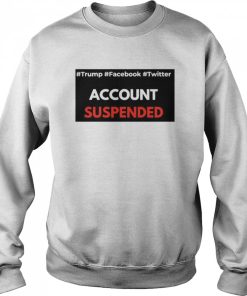 Trump Facebook Twitter Account Suspende shirt 2