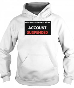 Trump Facebook Twitter Account Suspende shirt 3